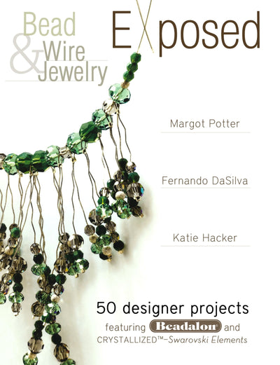 Bead And Wire Jewelry Exposed: 50 Designer Projects Featuring Beadalon And Swarovski