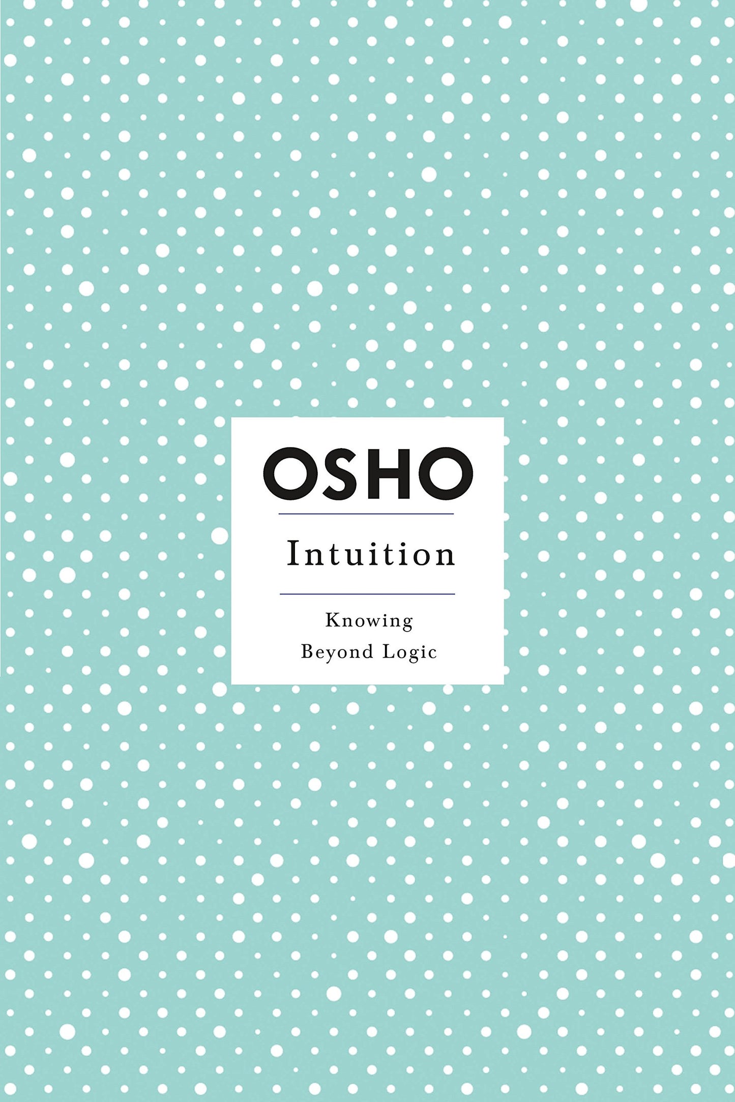 Intuition: Knowing Beyond Logic by Osho