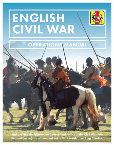English Civil War: Insights into the history, weaponry and tactics of the Civil War that divided the English nation and led to the execution of King Charles I (Operations Manual)
