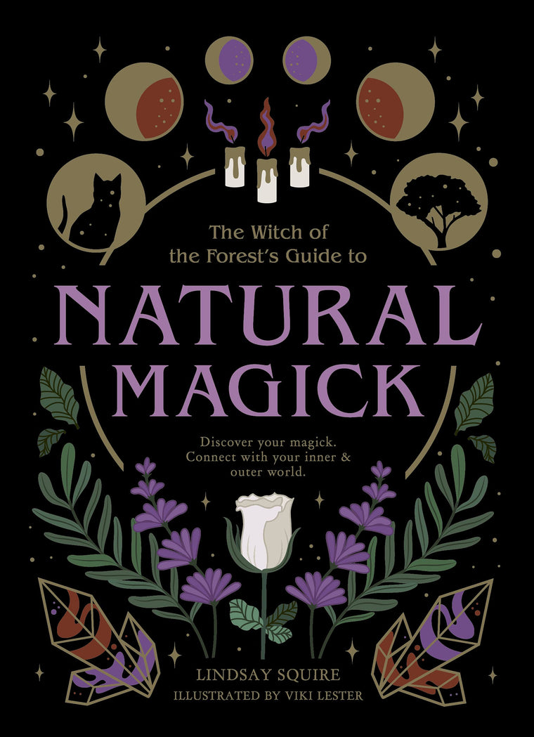 The Witch of the Forest's Guide to Natural Magick: Discover your magick. Connect with your inner & outer world