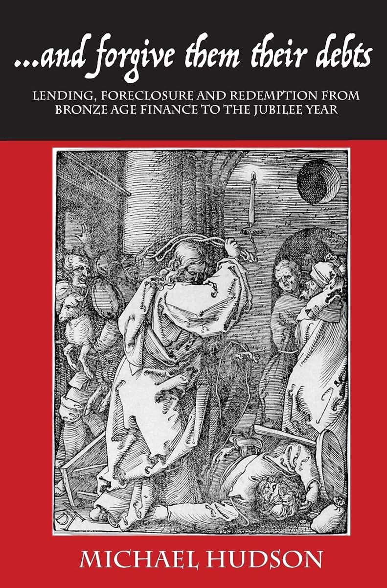 ..and Forgive Them Their Debts: Lending, Foreclosure and Redemption from Bronze Age Finance to the Jubilee Year (Tyranny of Debt)