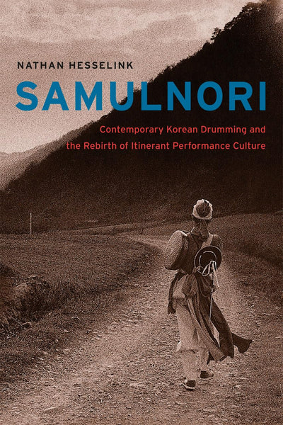 SamulNori: Contemporary Korean Drumming and the Rebirth of Itinerant Performance Culture (Chicago Studies in Ethnomusicology)
