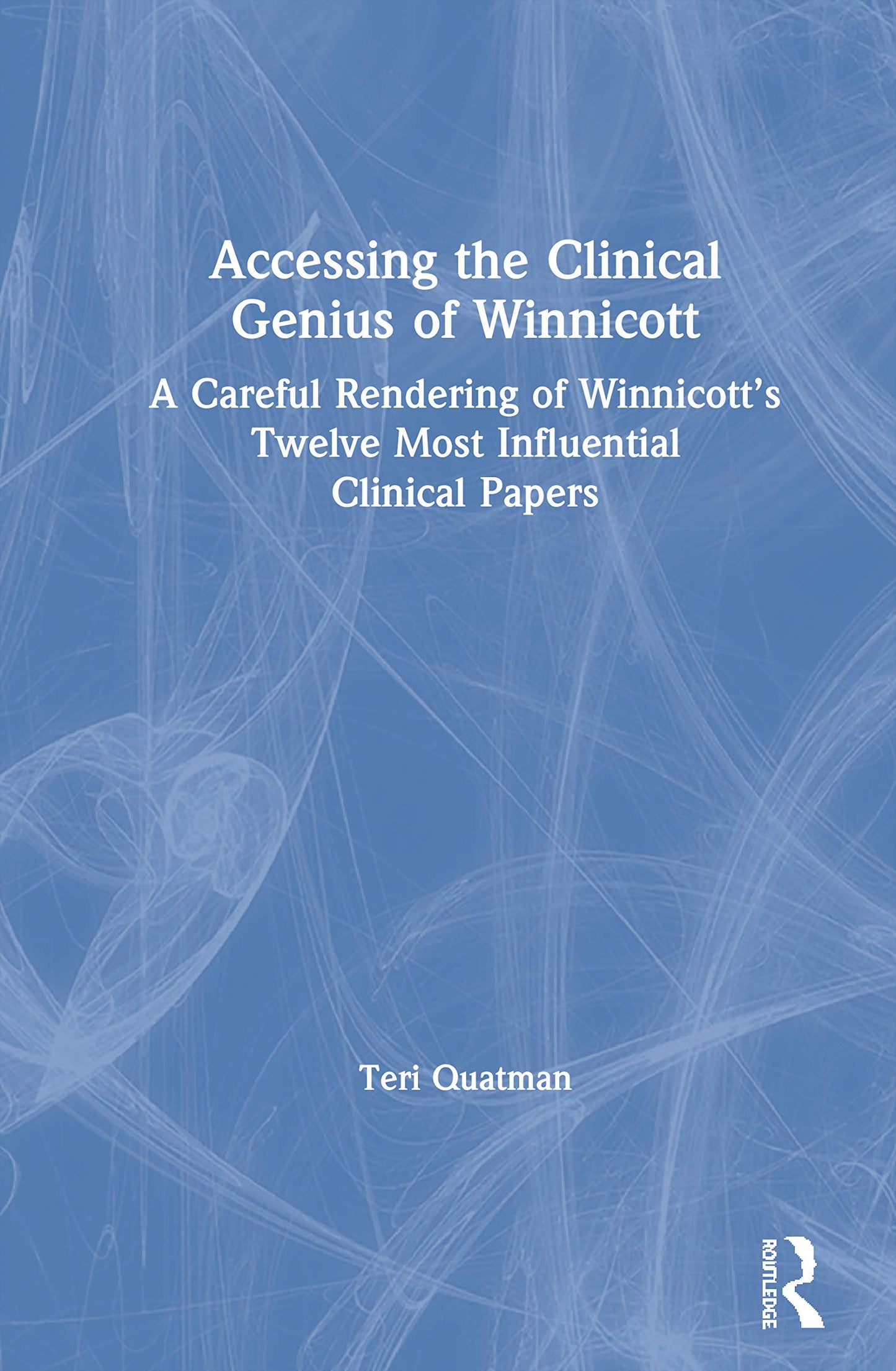 Accessing the Clinical Genius of Winnicott: A Careful Rendering of Winnicotts Twelve Most Influential Clinical papers