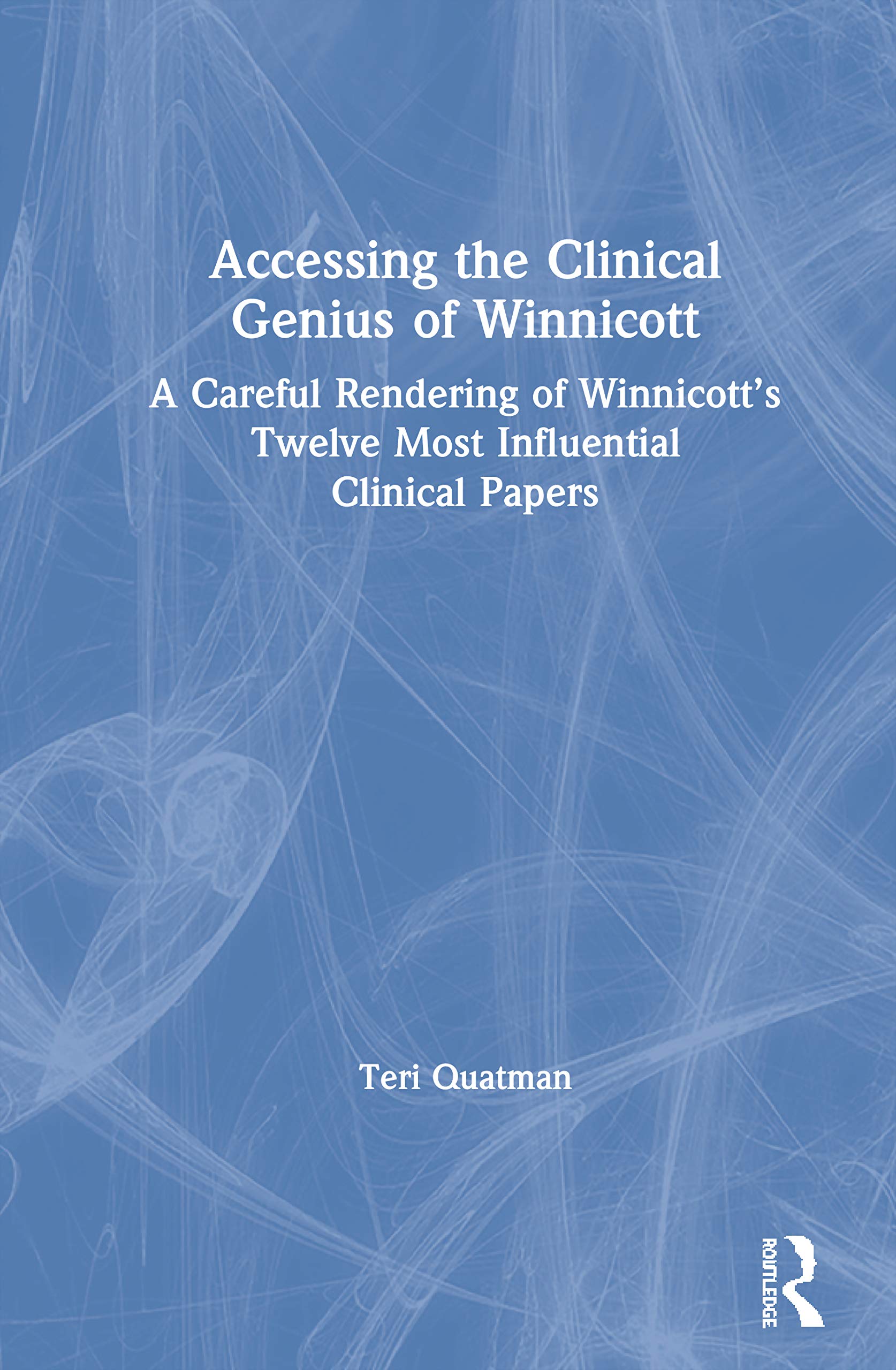 Accessing the Clinical Genius of Winnicott: A Careful Rendering of Winnicotts Twelve Most Influential Clinical papers