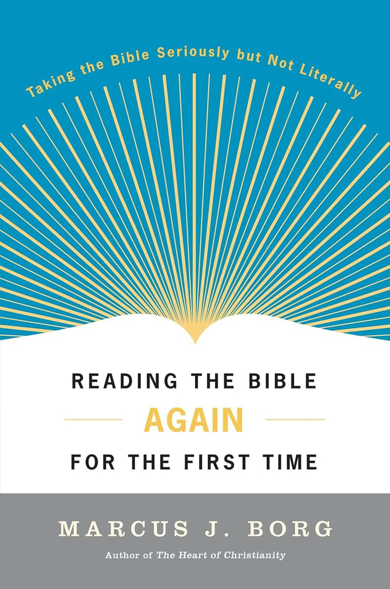 Reading the Bible Again For the First Time: Taking the Bible Seriously But Not Literally