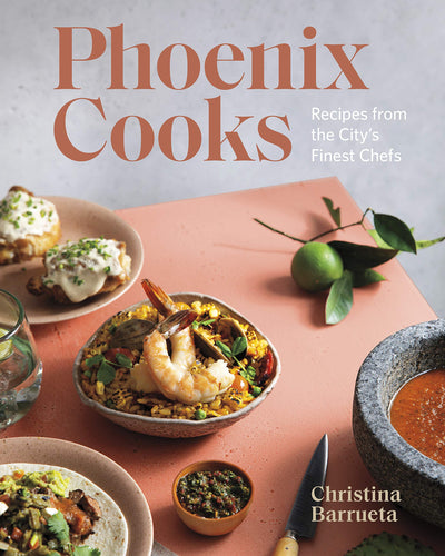 Phoenix Cooks: Recipes from the Citys Finest Chefs