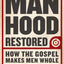 Manhood Restored: How the Gospel Makes Men Whole