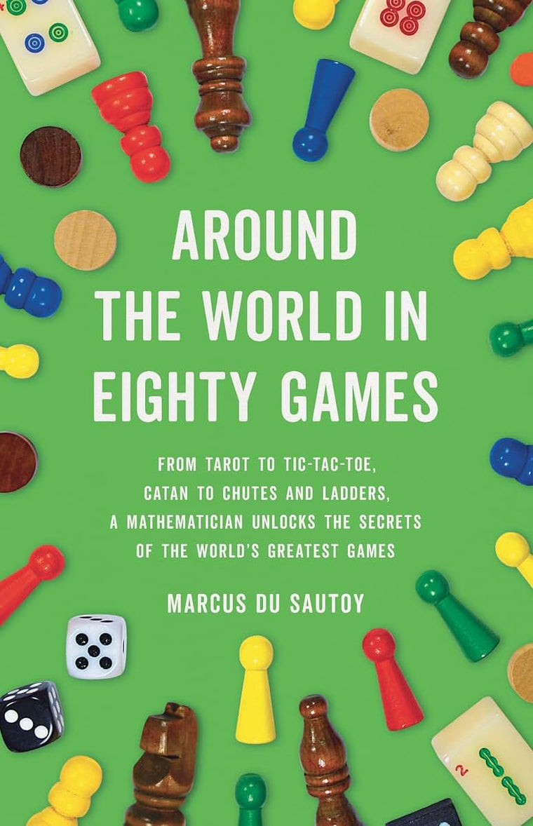 Around the World in Eighty Games: From Tarot to Tic-Tac-Toe, Catan to Chutes and Ladders, a Mathematician Unlocks the Secrets of the World's Greatest Games
