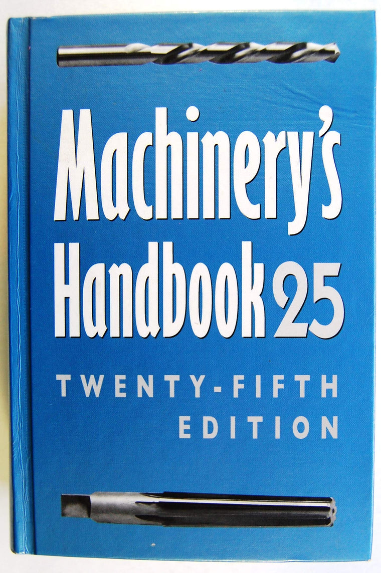 Machinery's Handbook 25 : A Reference Book for the Mechanical Engineer, Designer, Manufacturing Engineer, Draftsman, Toolmaker, and Machinist