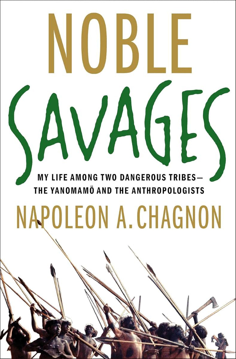 Noble Savages: My Life Among Two Dangerous Tribes -- the Yanomamo and the Anthropologists