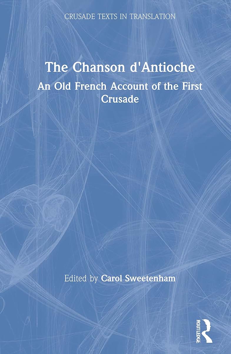The Chanson d'Antioche: An Old French Account of the First Crusade (Crusade Texts in Translation)