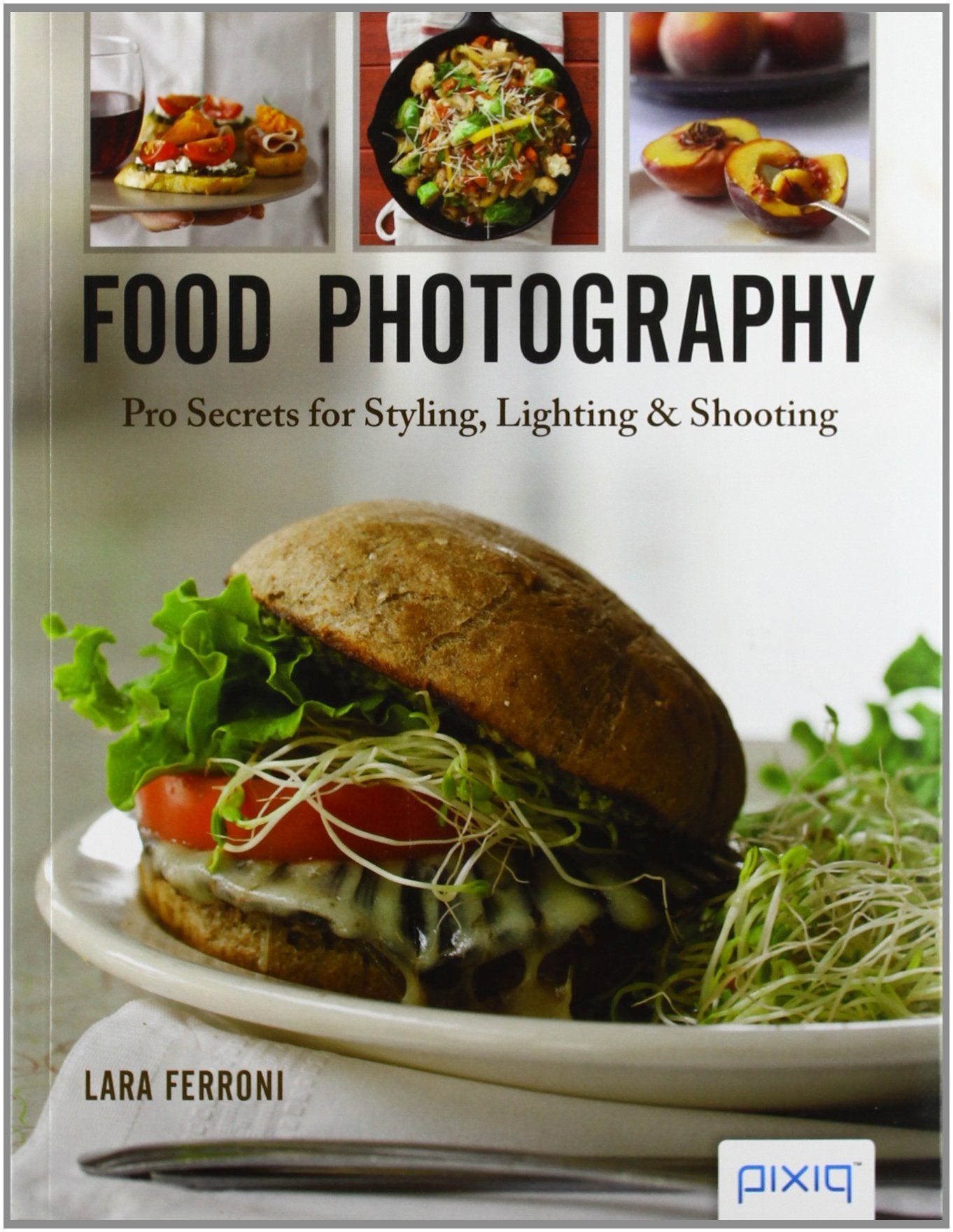 Food Photography: Pro Secrets for Styling, Lighting, and Shooting