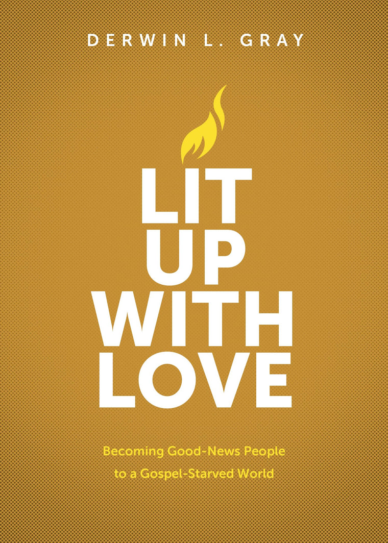 Lit Up with Love: Becoming Good-News People to a Gospel-Starved World
