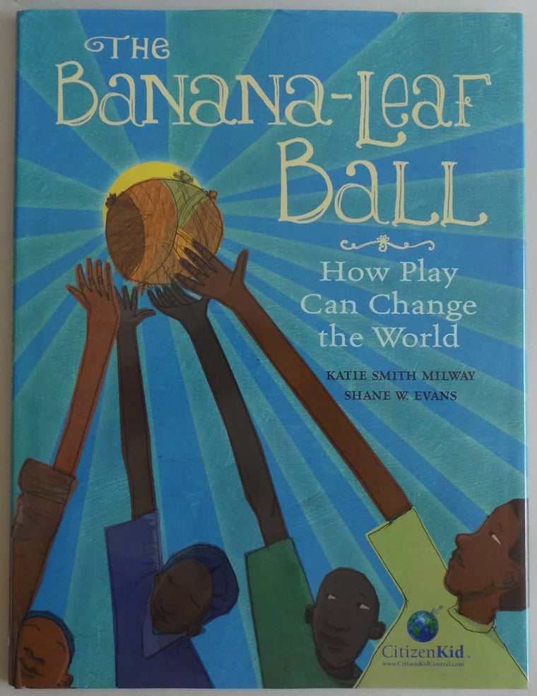 The Banana-Leaf Ball: How Play Can Change the World (CitizenKid)