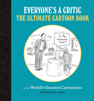 Everyone's a Critic: The Ultimate Cartoon Book (cartoons by the world's greatest cartoonists celebrate the art of critique)