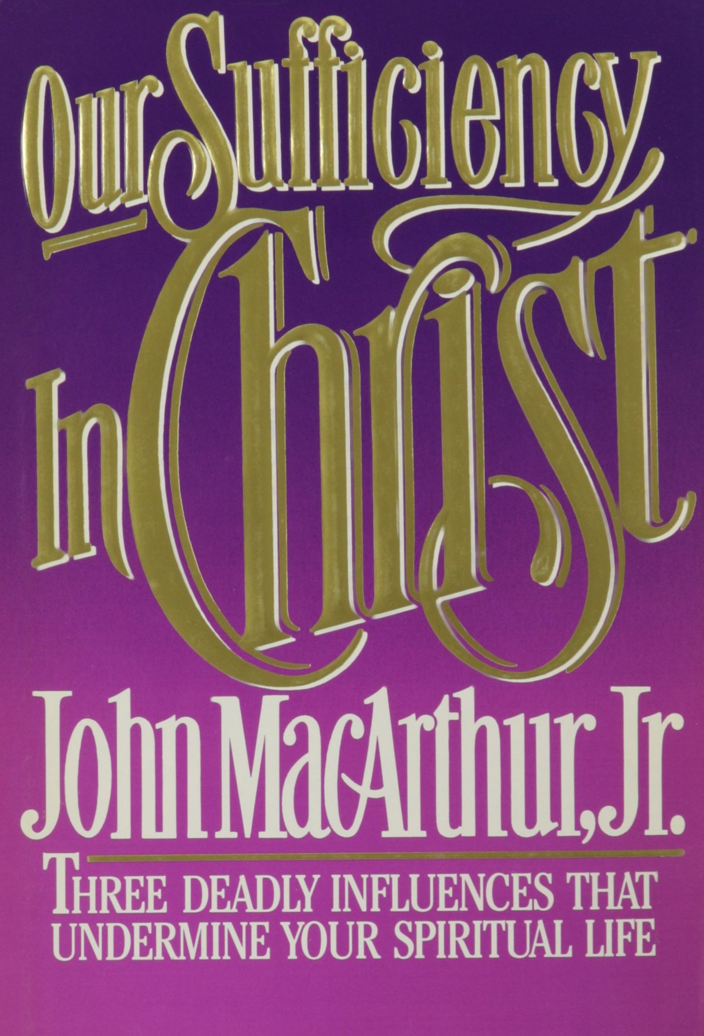Our Sufficiency in Christ: Three Deadly Influences That Undermine Your Spiritual Life