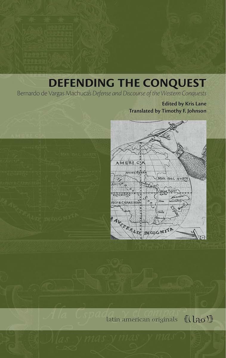Defending the Conquest: Bernardo de Vargas Machuca's Defense and Discourse of the Western Conquests (Latin American Originals)