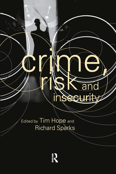 Crime, Risk and Insecurity: Law and Order in Everyday Life and Political Discourse