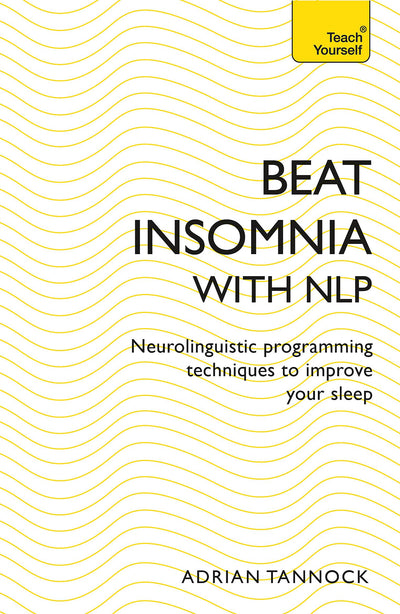 Beat Insomnia with NLP: Neurolinguistic programming techniques to improve your sleep (Teach Yourself)