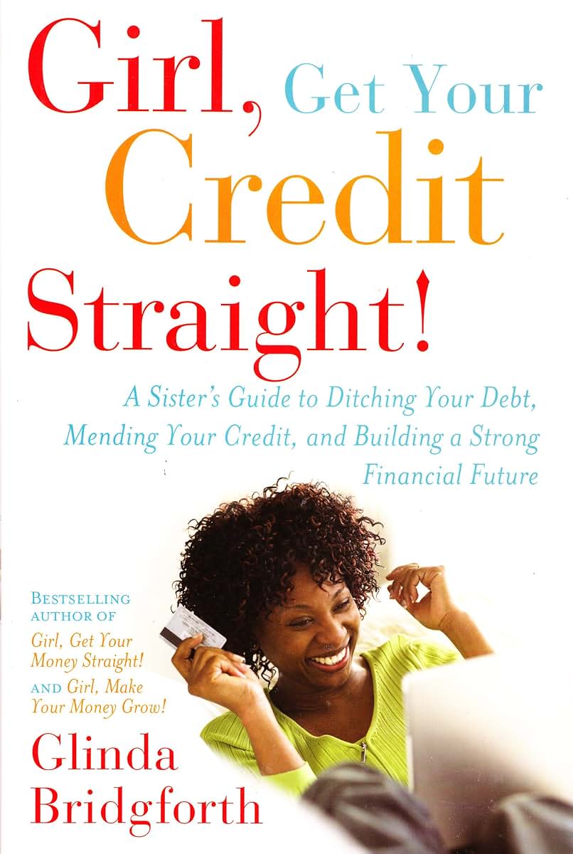 Girl, Get Your Credit Straight!: A Sister's Guide to Ditching Your Debt, Mending Your Credit, and Building a Strong Financial Future