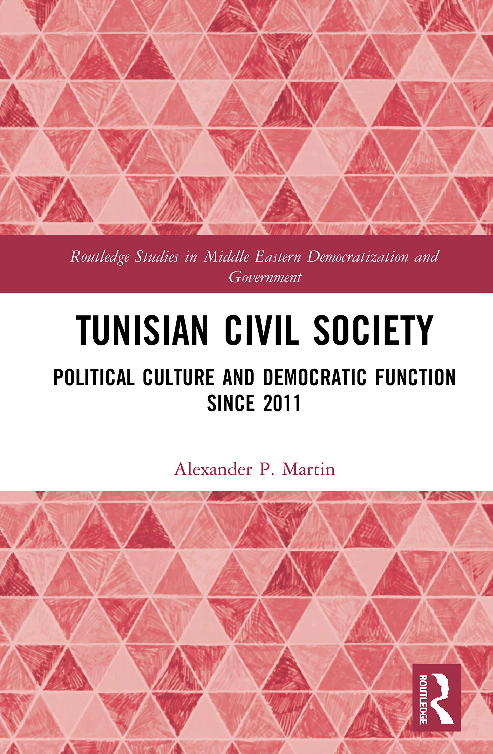 Tunisian Civil Society: Political Culture and Democratic Function Since 2011 (Routledge Studies in Middle Eastern Democratization and Government)