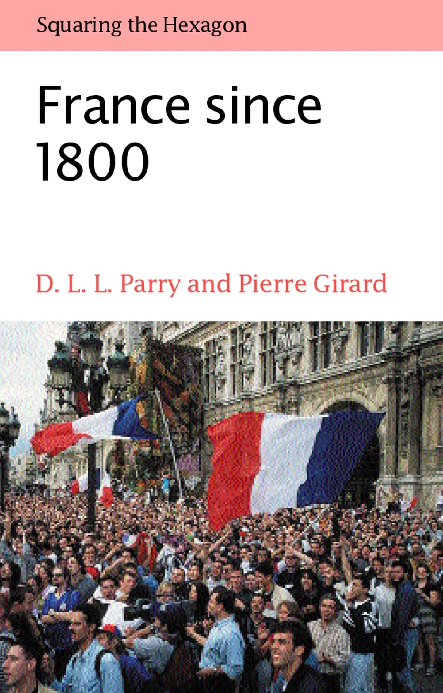 France since 1800: Squaring the Hexagon (The ^AMaking of Modern Europe)