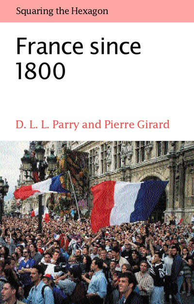 France since 1800: Squaring the Hexagon (The ^AMaking of Modern Europe)