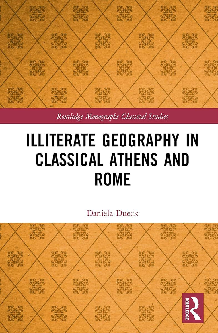 Illiterate Geography in Classical Athens and Rome (Routledge Monographs in Classical Studies)