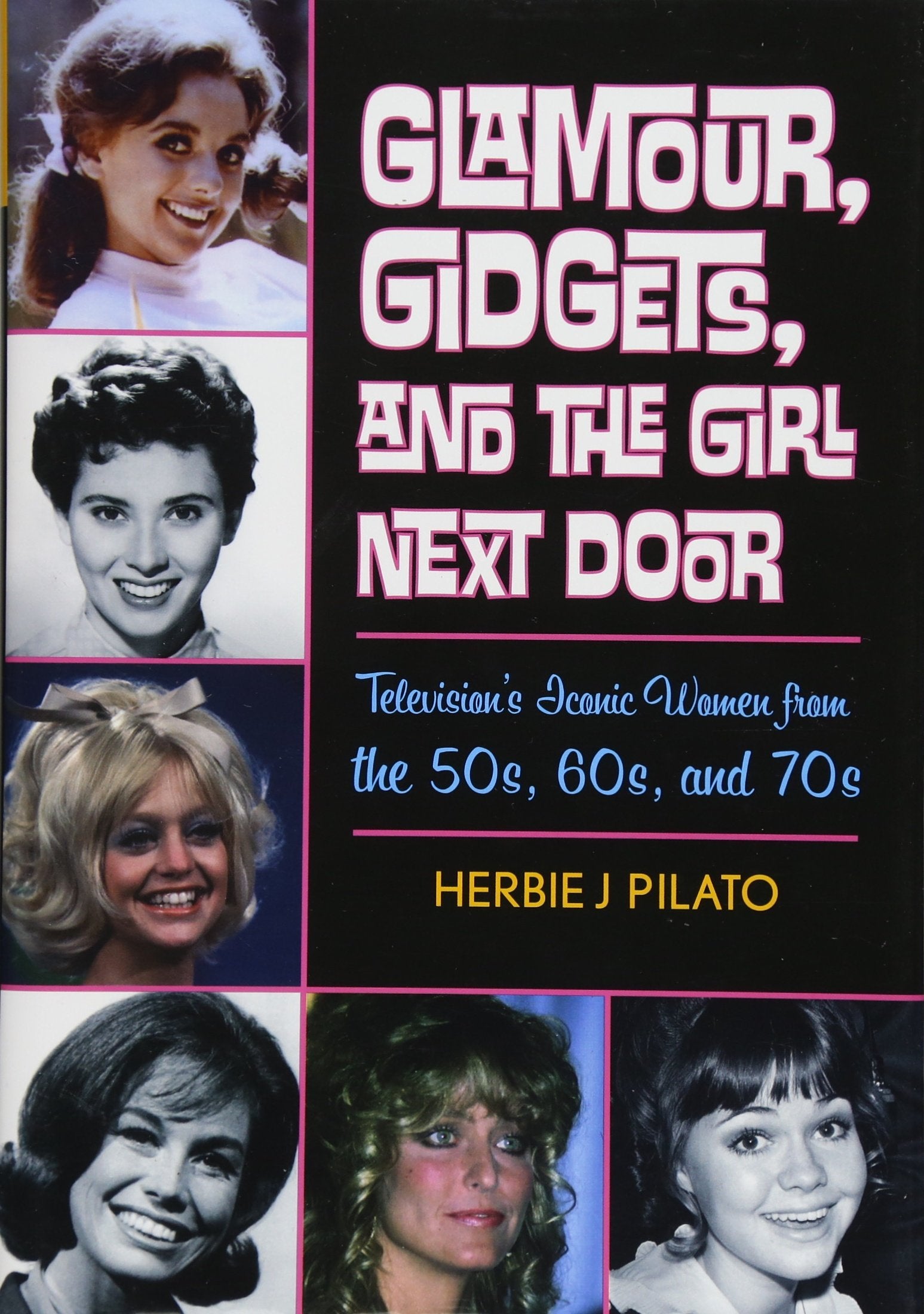 Glamour, Gidgets, and the Girl Next Door: Television's Iconic Women from the 50s, 60s, and 70s