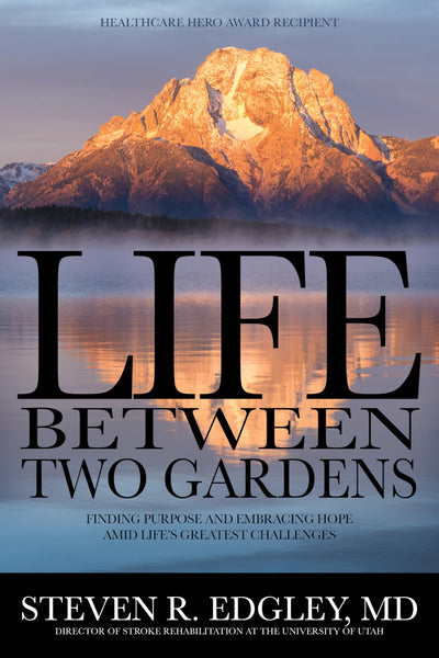 Life Between Two Gardens: Finding Purpose and Embracing Hope Amid Life's Greatest Challenges