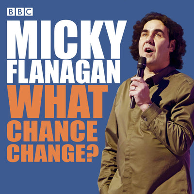 Micky Flanagan: What Chance Change?: The Complete BBC Radio Series