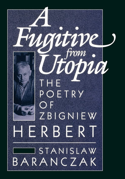 A Fugitive from Utopia: The Poetry of Zbignew Herbert