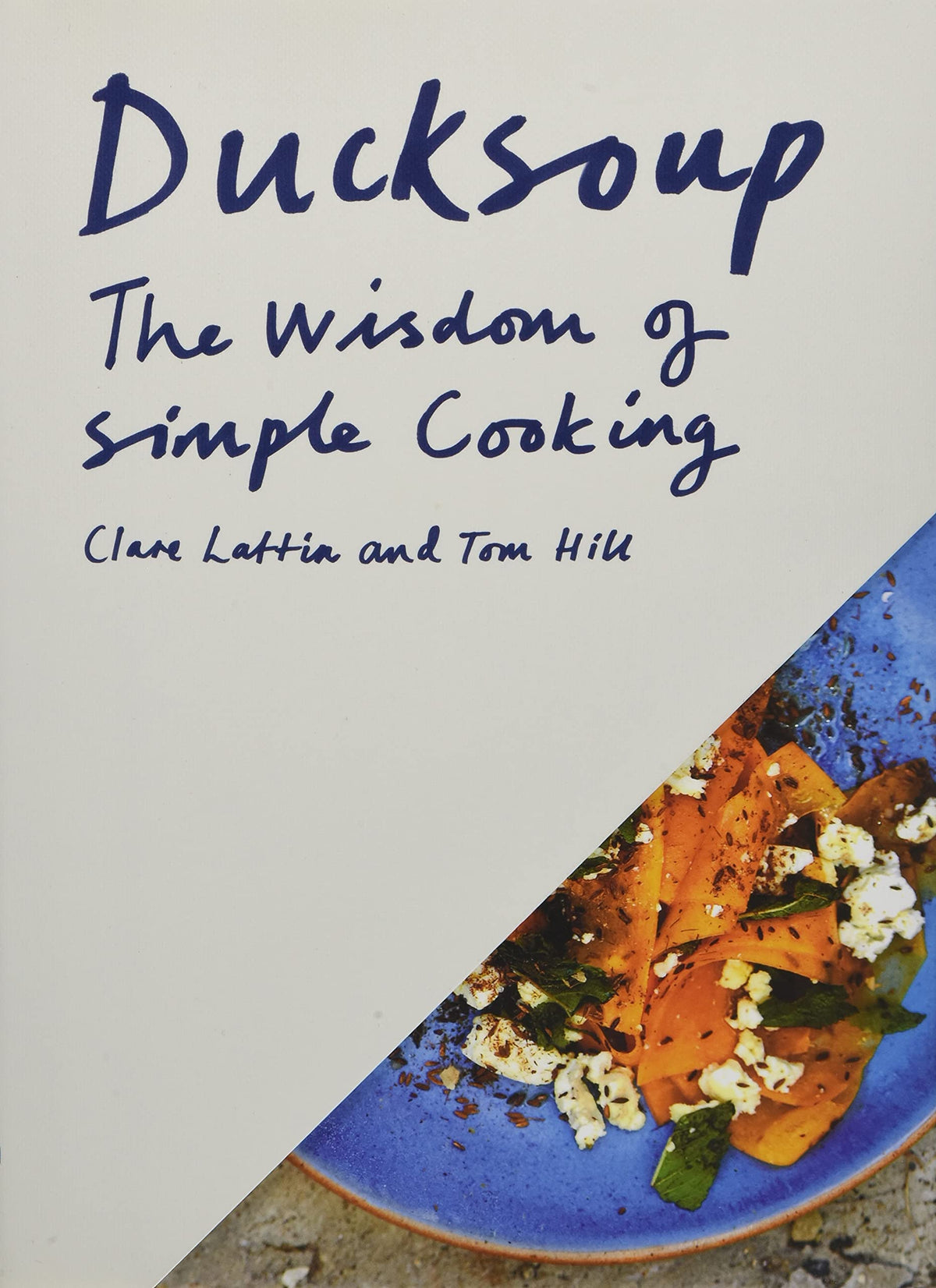 Ducksoup: The Wisdom of Simple Cooking (Simple Dinners, Easy Recipes, Cookbooks for Beginners)