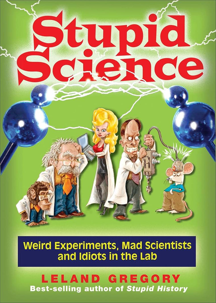 Stupid Science: Weird Experiments, Mad Scientists, and Idiots in the Lab (Volume 4) (Stupid History)