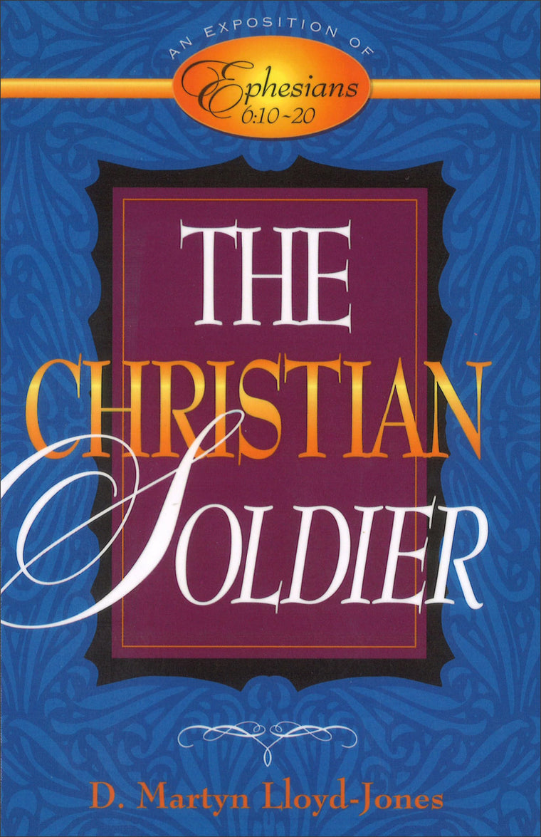 The Christian Soldier: An Exposition of Ephesians 6:10-20