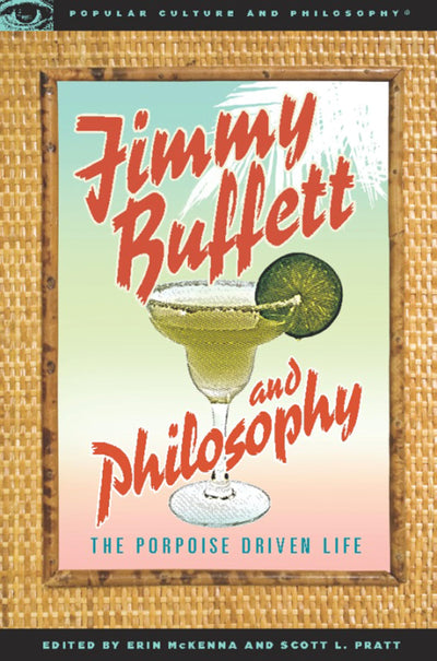 Jimmy Buffett and Philosophy: The Porpoise Driven Life (Popular Culture and Philosophy)