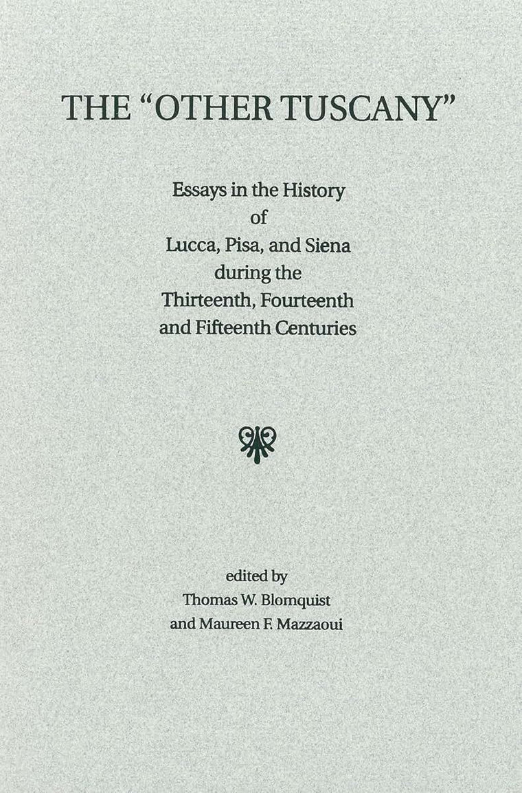 The Other Tuscany: Essays in the History of Lucca, Pisa, and Siena during the Thirteenth, Fourteenth, and Fifteenth Centuries (Studies in Medieval Culture)