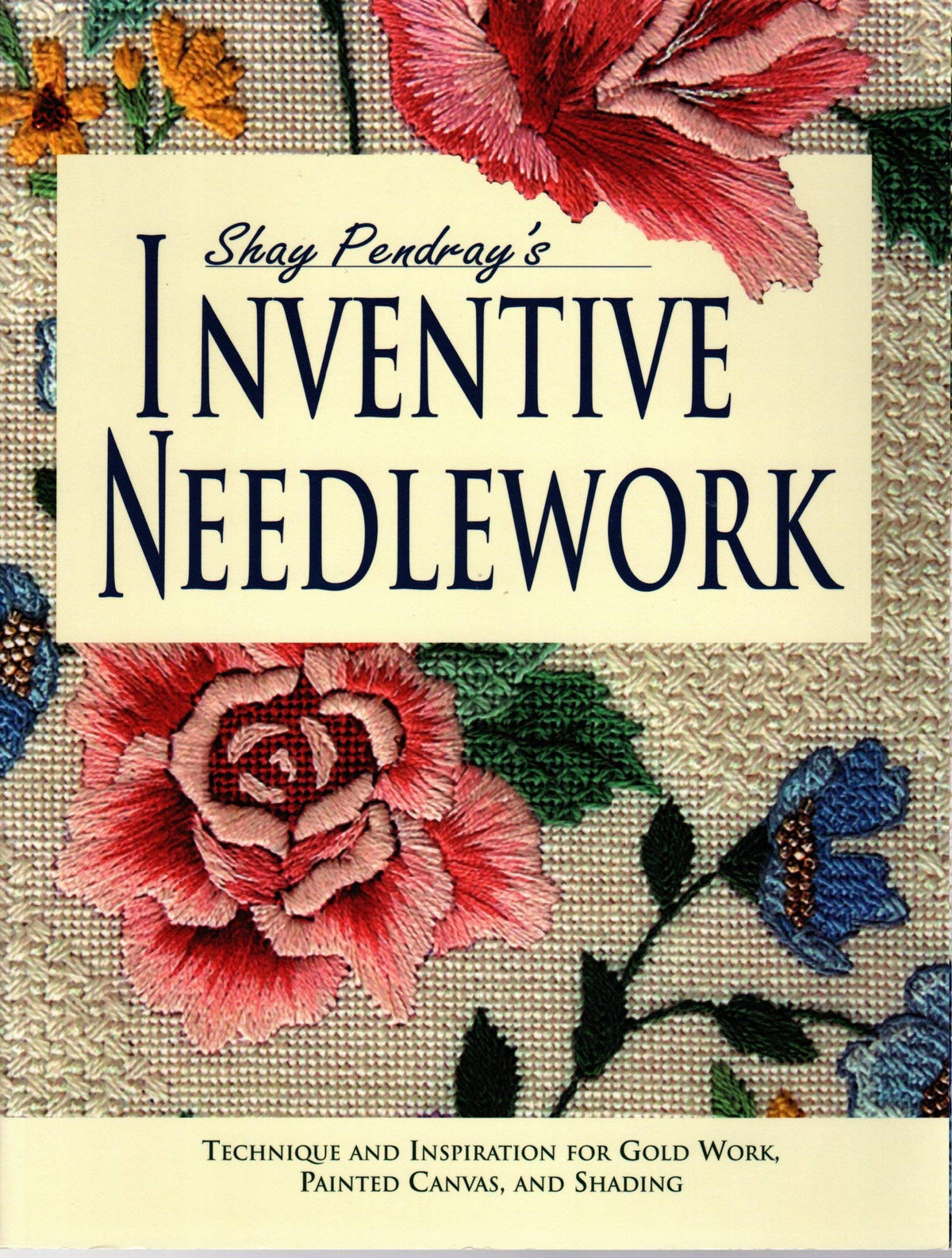 Shay Pendray's Inventive Needlework: Techniques & Inspiration for Gold Work, Painted Canvas, and Shading