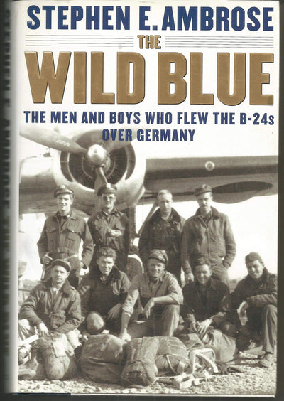 The Wild Blue: The Men and Boys Who Flew the B-24s Over Germ