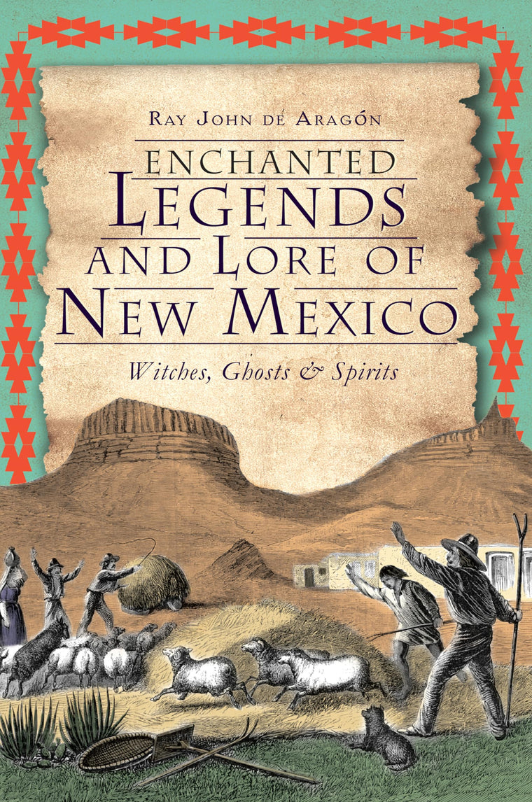 Enchanted Legends and Lore of New Mexico: Witches, Ghosts & Spirits
