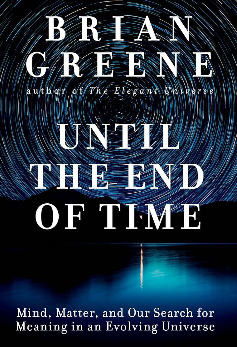 Until the End of Time: Mind, Matter, and Our Search for Meaning