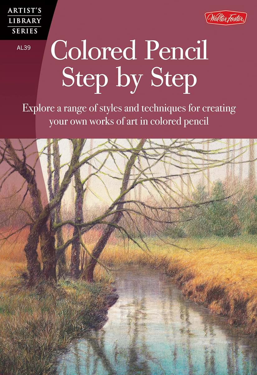 Colored Pencil Step by Step: Explore a Range of Styles and Techniques