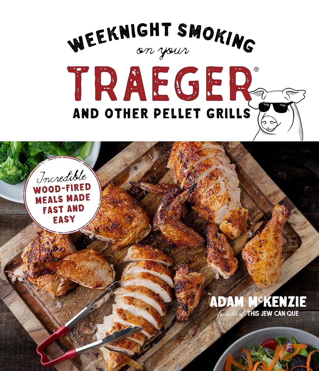 Weeknight Smoking on Your Traeger and Other Pellet Grills: Incredible Wood-Fired Meals Made Fast and Easy