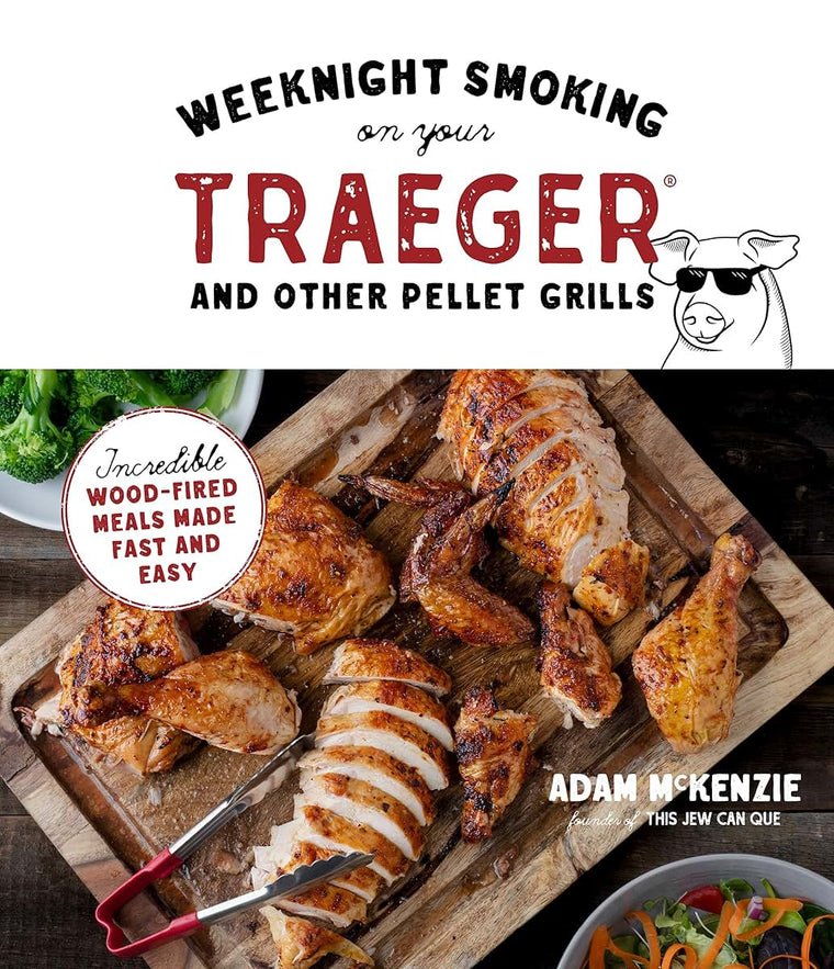 Weeknight Smoking on Your Traeger and Other Pellet Grills: Incredible Wood-Fired Meals Made Fast and Easy