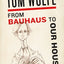 From Bauhaus To Our House by Wolfe, Tom