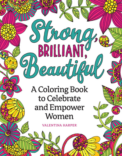 Strong, Brilliant, Beautiful: A Coloring Book to Celebrate and Empower Women (Design Originals) 32 Inspirational Designs and Encouraging Sentiments of Female Empowerment, Pride, and Confidence