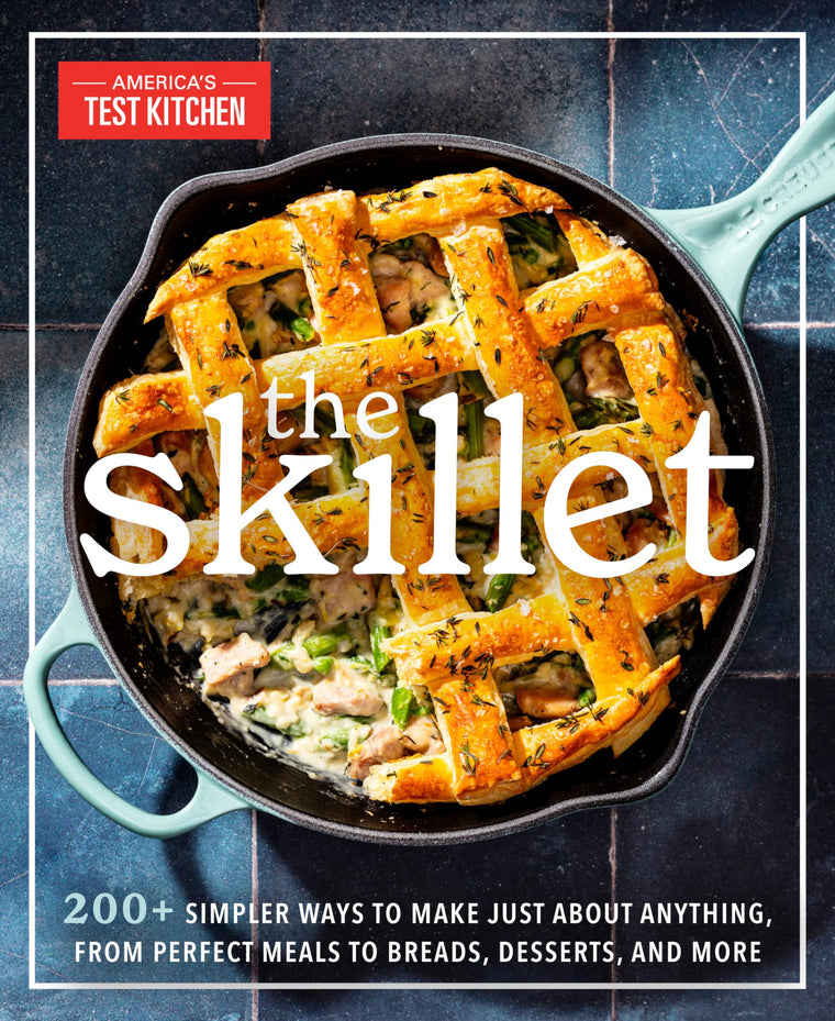The Skillet: 200+ Simpler Ways to Make Just About Anything, From Perfect Meals to Breads, Desserts, and More