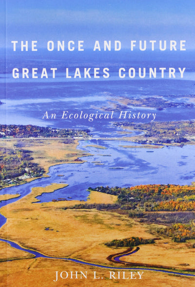 The Once and Future Great Lakes Country: An Ecological History (Volume 2) (McGill-Queen's Rural, Wildland, and Resource Studies Series)