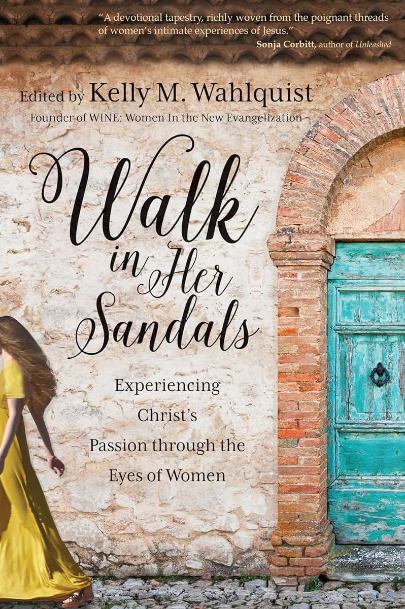 Walk in Her Sandals: Experiencing Christs Passion through the Eyes of Women