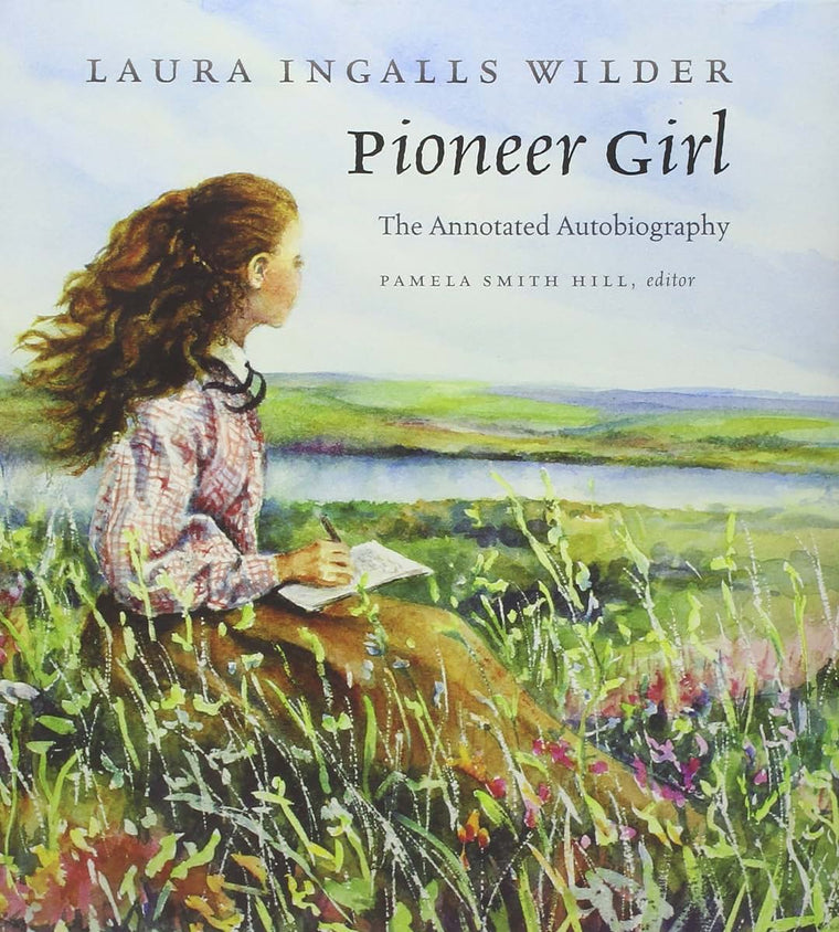 Pioneer Girl: The Annotated Autobiography – Laura Ingalls Wilder
